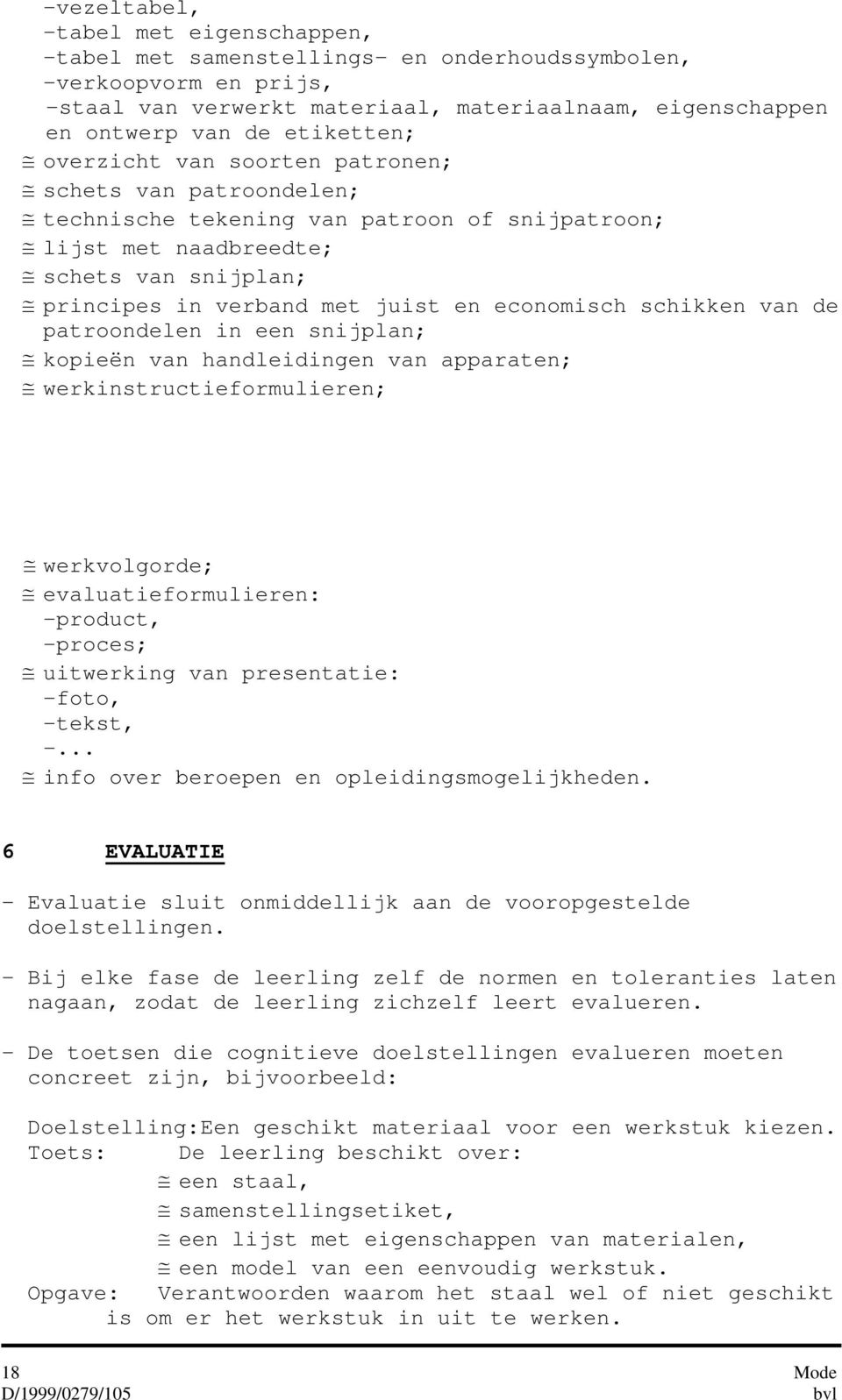 economisch schikken van de patroondelen in een snijplan; kopieën van handleidingen van apparaten; werkinstructieformulieren; werkvolgorde; evaluatieformulieren: -product, -proces; uitwerking van