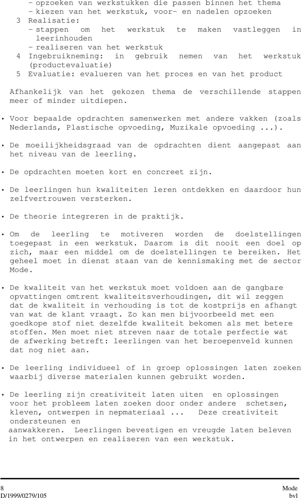 stappen meer of minder uitdiepen. Voor bepaalde opdrachten samenwerken met andere vakken (zoals Nederlands, Plastische opvoeding, Muzikale opvoeding...).