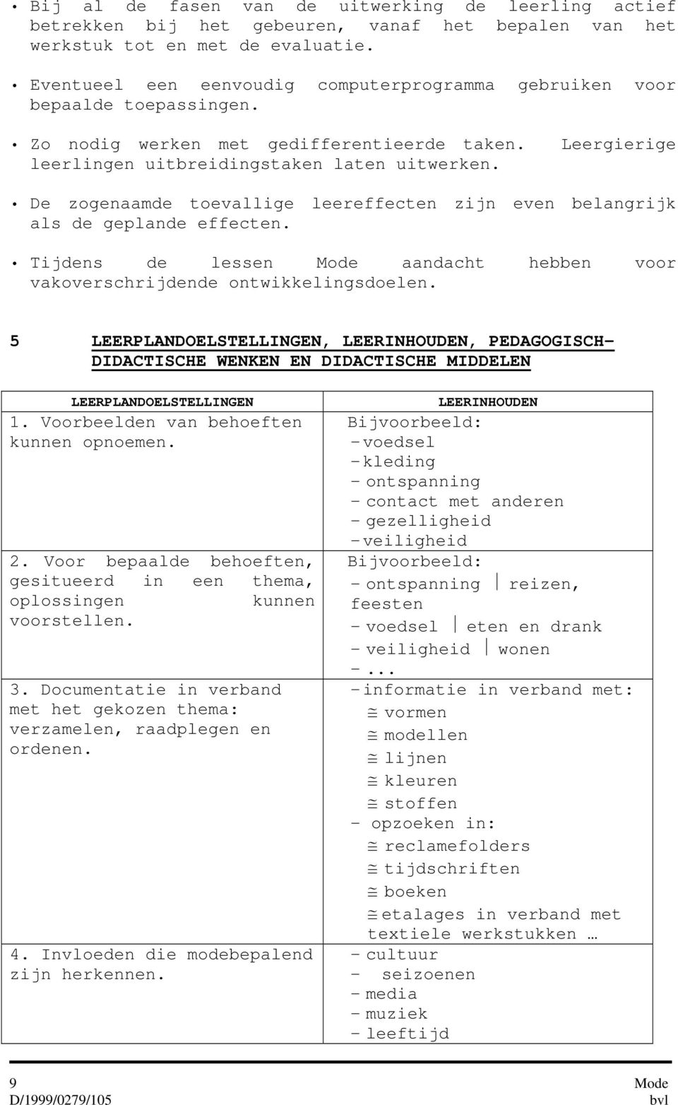 De zogenaamde toevallige leereffecten zijn even belangrijk als de geplande effecten. Tijdens de lessen Mode aandacht hebben voor vakoverschrijdende ontwikkelingsdoelen.