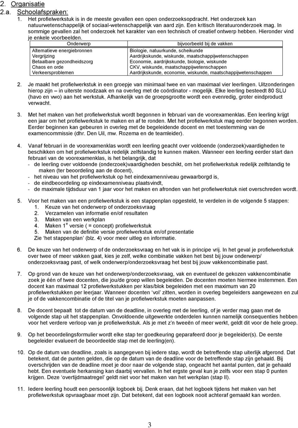 Onderwerp Alternatieve energiebronnen Vergrijzing Betaalbare gezondheidszorg Chaos en orde Verkeersproblemen bijvoorbeeld bij de vakken Biologie, natuurkunde, scheikunde Aardrijkskunde, wiskunde,