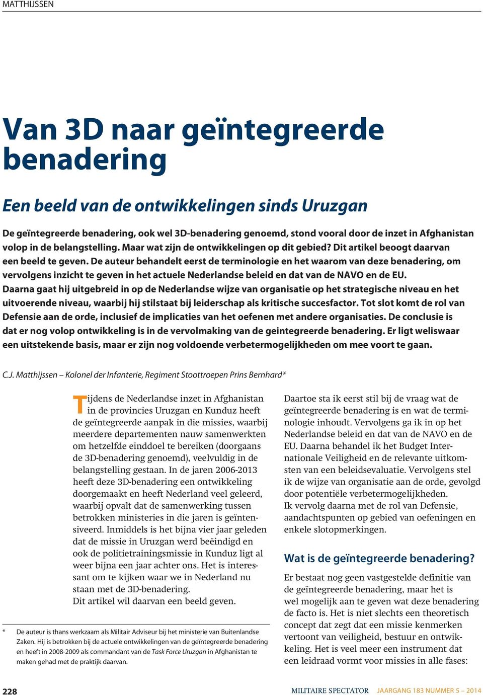 De auteur behandelt eerst de terminologie en het waarom van deze benadering, om vervolgens inzicht te geven in het actuele Nederlandse beleid en dat van de NAVO en de EU.