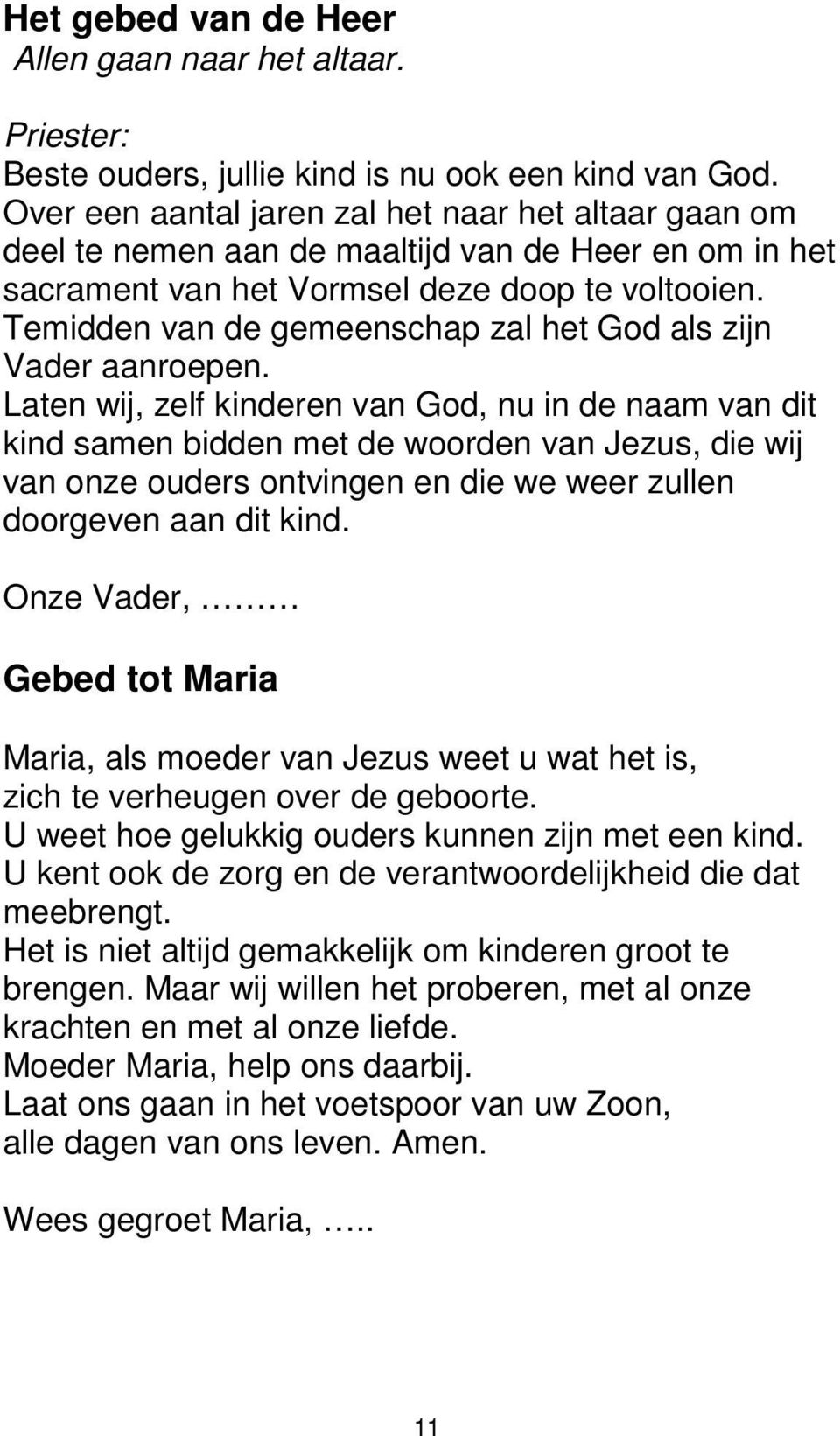 Temidden van de gemeenschap zal het God als zijn Vader aanroepen.