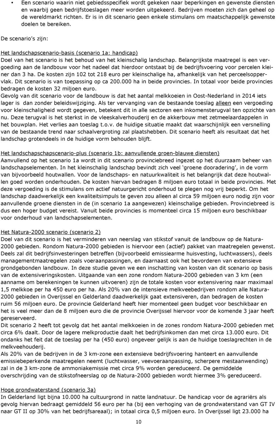 De scenario s zijn: Het landschapscenario-basis (scenario 1a: handicap) Doel van het scenario is het behoud van het kleinschalig landschap.