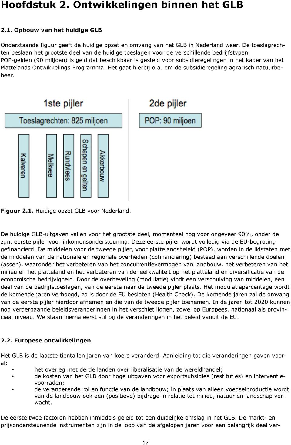 POP-gelden (90 miljoen) is geld dat beschikbaar is gesteld voor subsidieregelingen in het kader van het Plattelands Ontwikkelings Programma. Het gaat hierbij o.a. om de subsidieregeling agrarisch natuurbeheer.