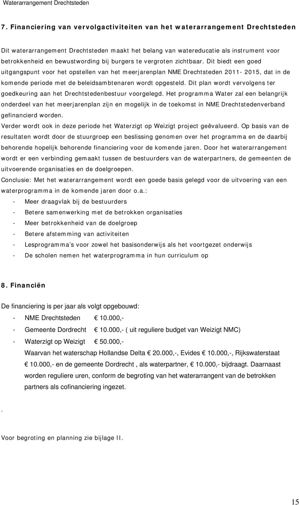 Dit biedt een goed uitgangspunt voor het opstellen van het meerjarenplan NME Drechtsteden 2011-2015, dat in de komende periode met de beleidsambtenaren wordt opgesteld.