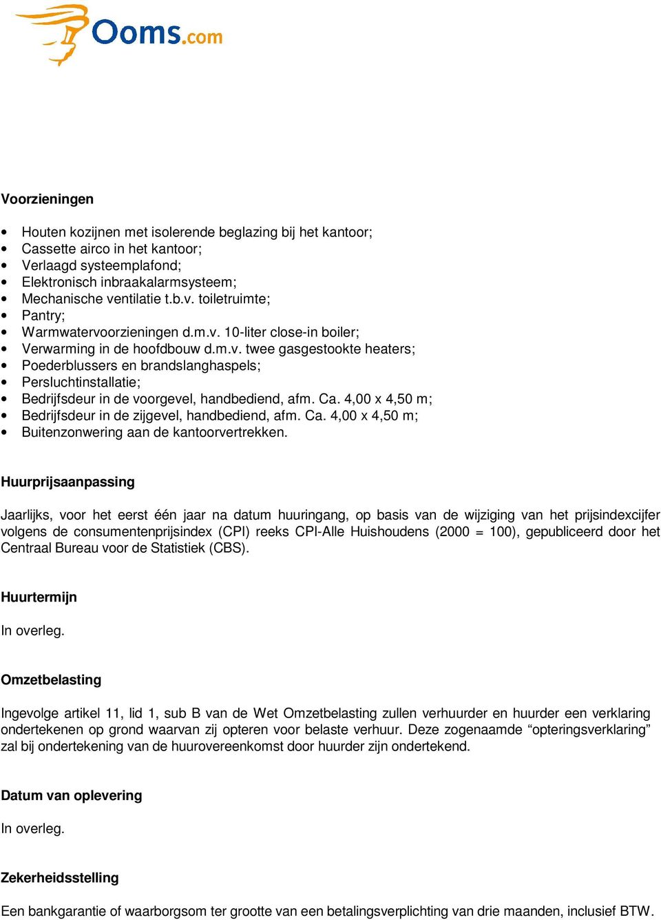 Ca. 4,00 x 4,50 m; Bedrijfsdeur in de zijgevel, handbediend, afm. Ca. 4,00 x 4,50 m; Buitenzonwering aan de kantoorvertrekken.