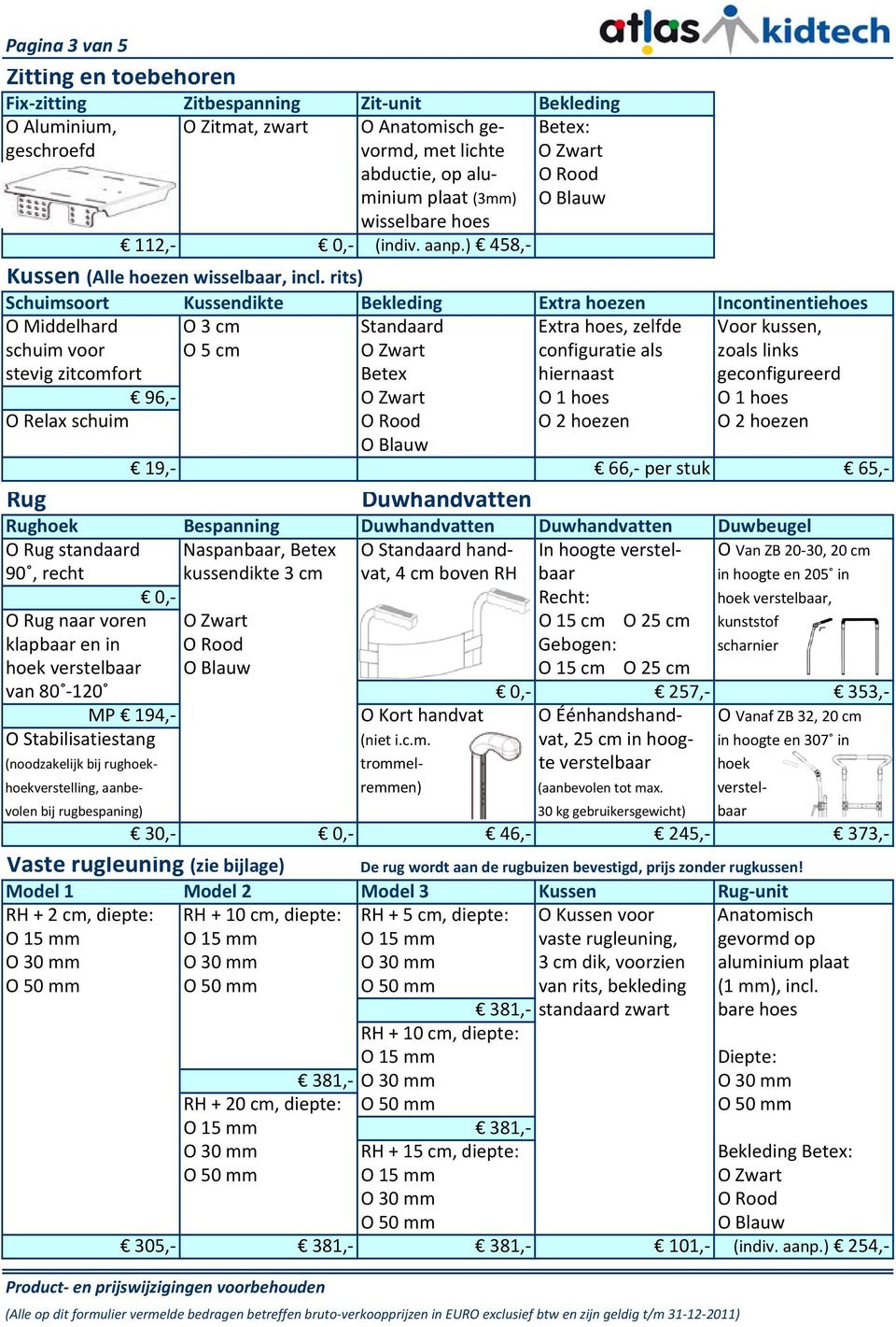 rits) Schuimsoort Kussendikte Bekleding Extra hoezen Incontinentiehoes O Middelhard O 3 cm Standaard Extra hoes, zelfde Voor kussen, schuim voor O 5 cm O Zwart configuratie als zoals links stevig