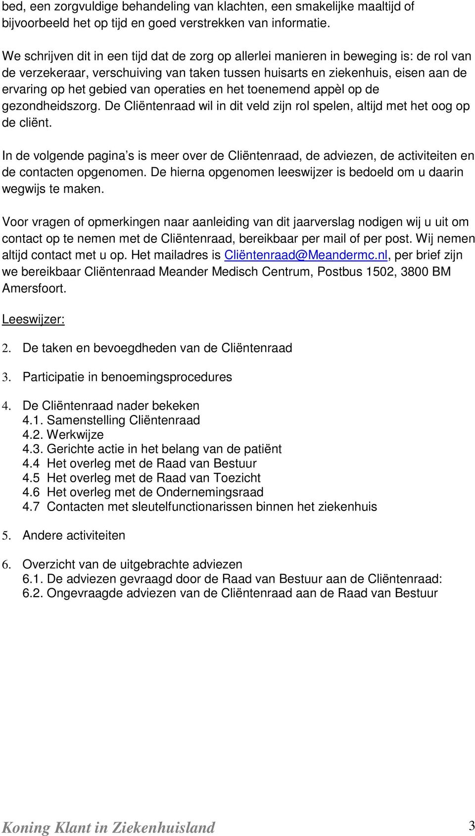 operaties en het toenemend appèl op de gezondheidszorg. De Cliëntenraad wil in dit veld zijn rol spelen, altijd met het oog op de cliënt.