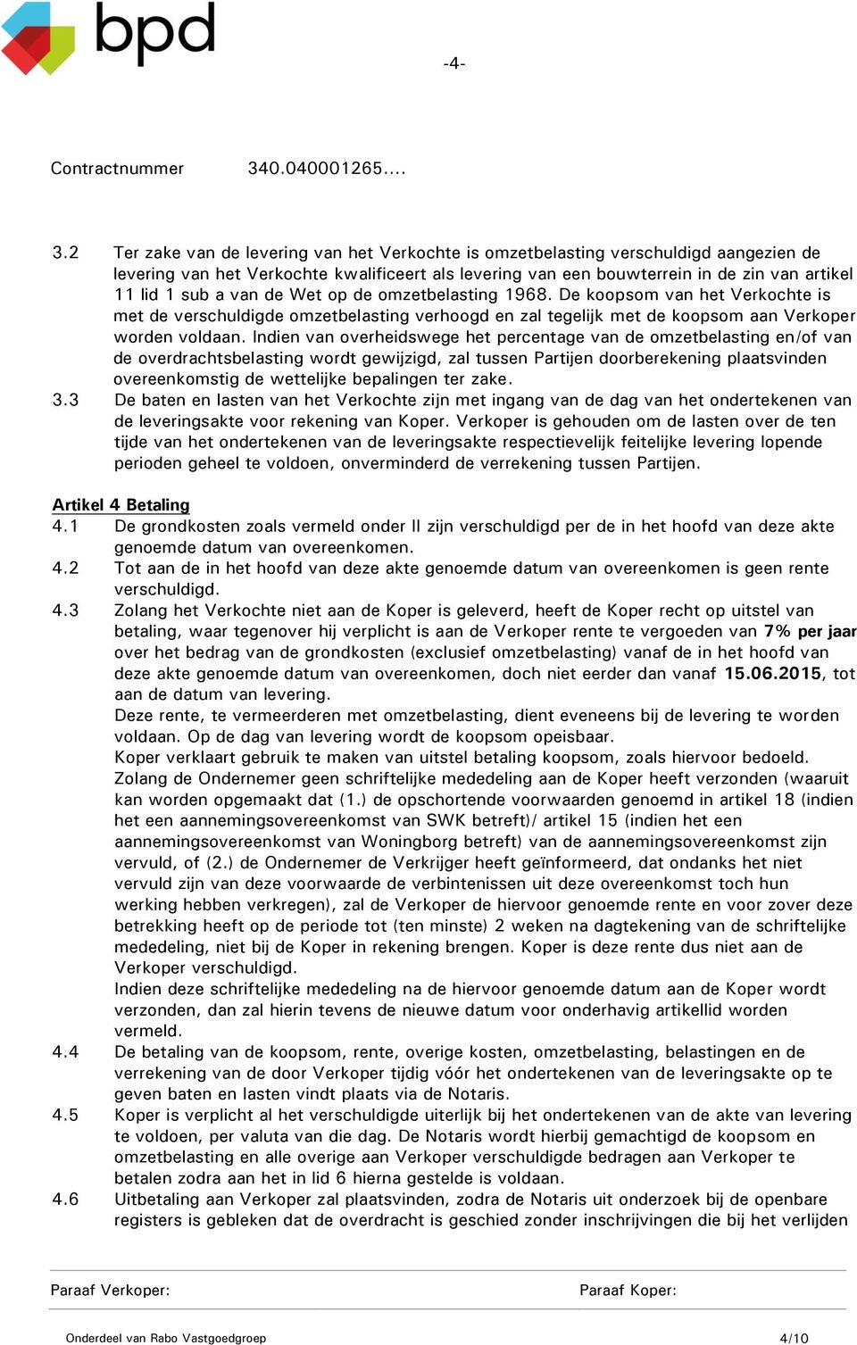 Indien van overheidswege het percentage van de omzetbelasting en/of van de overdrachtsbelasting wordt gewijzigd, zal tussen Partijen doorberekening plaatsvinden overeenkomstig de wettelijke