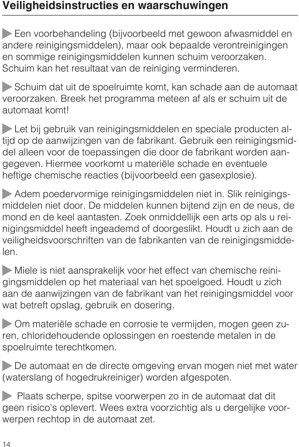 Breek het programma meteen af als er schuim uit de automaat komt! Let bij gebruik van reinigingsmiddelen en speciale producten altijd op de aanwijzingen van de fabrikant.