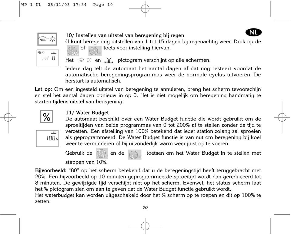 De herstart is automatisch. Let op: Om een ingesteld uitstel van beregening te annuleren, breng het scherm tevoorschijn en stel het aantal dagen opnieuw in op 0.