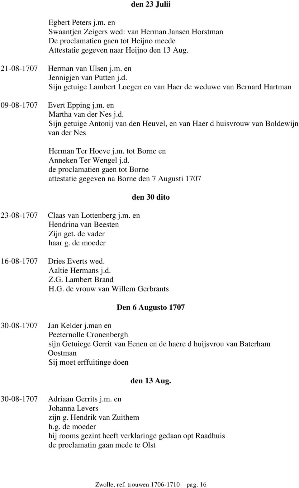 m. tot Borne en Anneken Ter Wengel j.d. de proclamatien gaen tot Borne attestatie gegeven na Borne den 7 Augusti 1707 23-08-1707 Claas van Lottenberg j.m. en Hendrina van Beesten Zijn get.