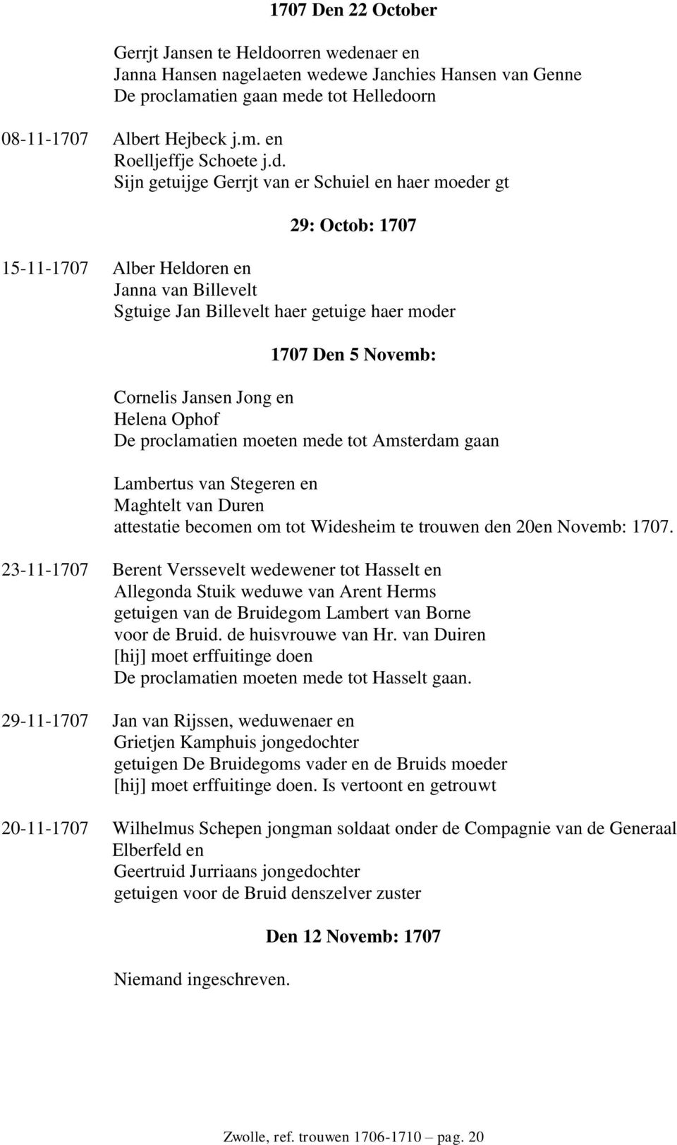 Jansen Jong en Helena Ophof De proclamatien moeten mede tot Amsterdam gaan Lambertus van Stegeren en Maghtelt van Duren attestatie becomen om tot Widesheim te trouwen den 20en Novemb: 1707.