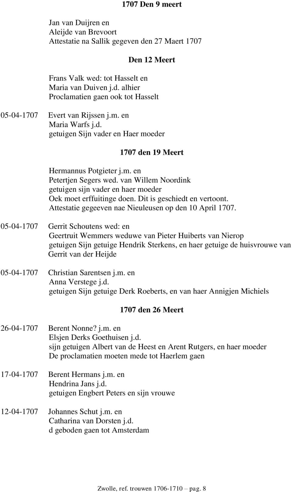 van Willem Noordink getuigen sijn vader en haer moeder Oek moet erffuitinge doen. Dit is geschiedt en vertoont. Attestatie gegeeven nae Nieuleusen op den 10 April 1707.