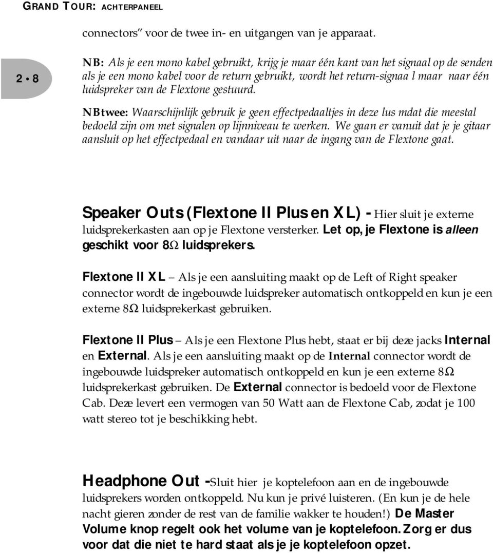 Flextone gestuurd. NBtwee: Waarschijnlijk gebruik je geen effectpedaaltjes in deze lus mdat die meestal bedoeld zijn om met signalen op lijnniveau te werken.