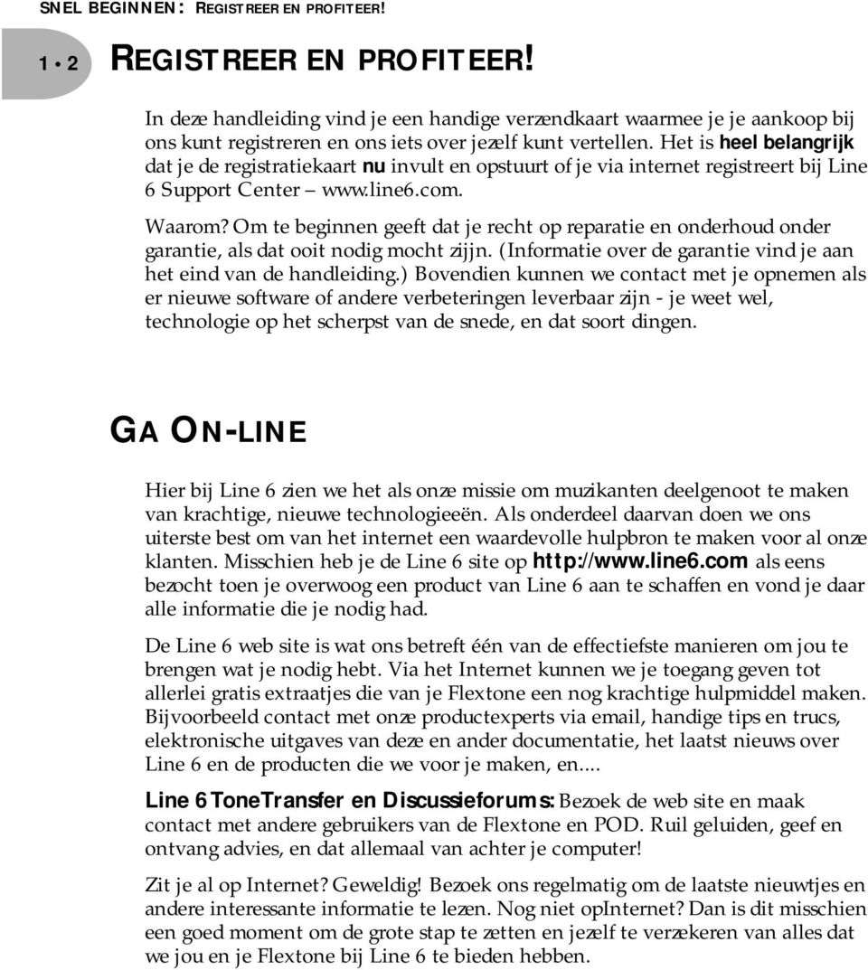 Het is heel belangrijk dat je de registratiekaart nu invult en opstuurt of je via internet registreert bij Line 6 Support Center www.line6.com. Waarom?