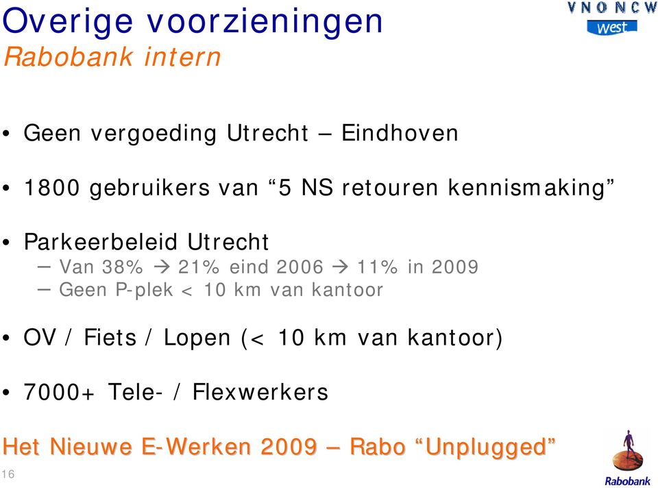 eind 2006 11% in 2009 Geen P-plek < 10 km van kantoor OV / Fiets / Lopen (< 10