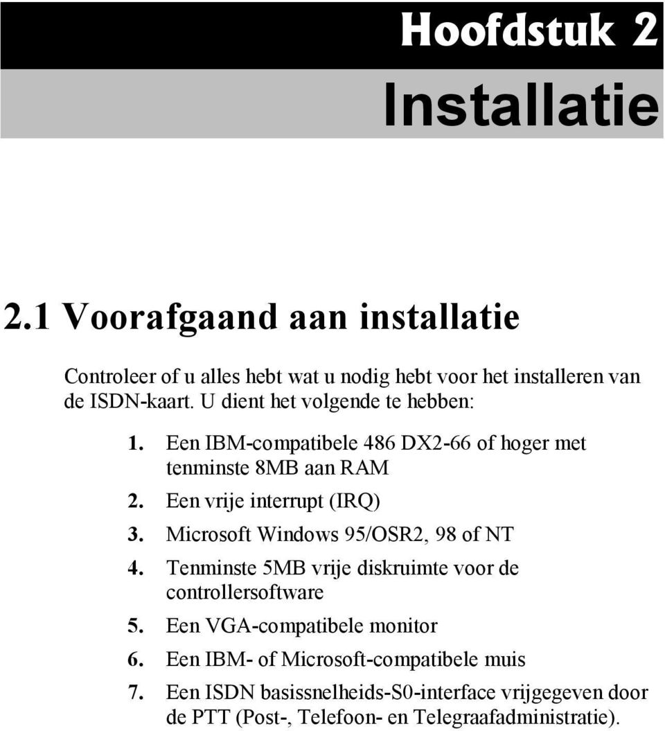 U dient het volgende te hebben: 1. Een IBM-compatibele 486 DX2-66 of hoger met tenminste 8MB aan RAM 2. Een vrije interrupt (IRQ) 3.