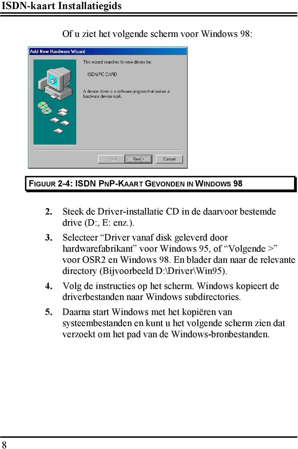 Selecteer Driver vanaf disk geleverd door hardwarefabrikant voor Windows 95, of Volgende > voor OSR2 en Windows 98.