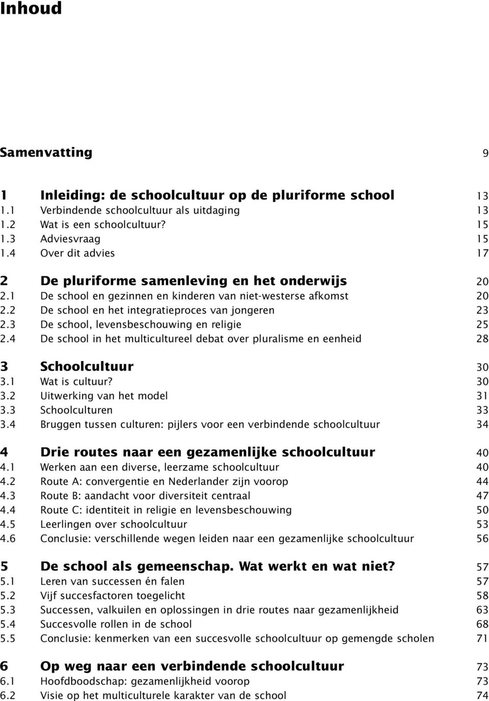 3 De school, levensbeschouwing en religie 25 2.4 De school in het multicultureel debat over pluralisme en eenheid 28 3 Schoolcultuur 30 3.1 Wat is cultuur? 30 3.2 Uitwerking van het model 31 3.