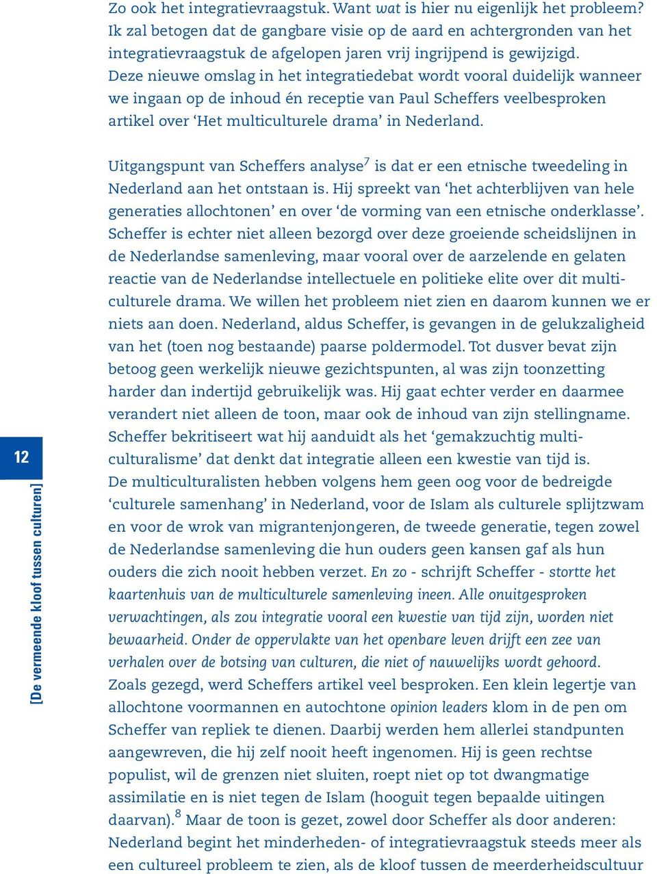 Deze nieuwe omslag in het integratiedebat wordt vooral duidelijk wanneer we ingaan op de inhoud én receptie van Paul Scheffers veelbesproken artikel over Het multiculturele drama in Nederland.