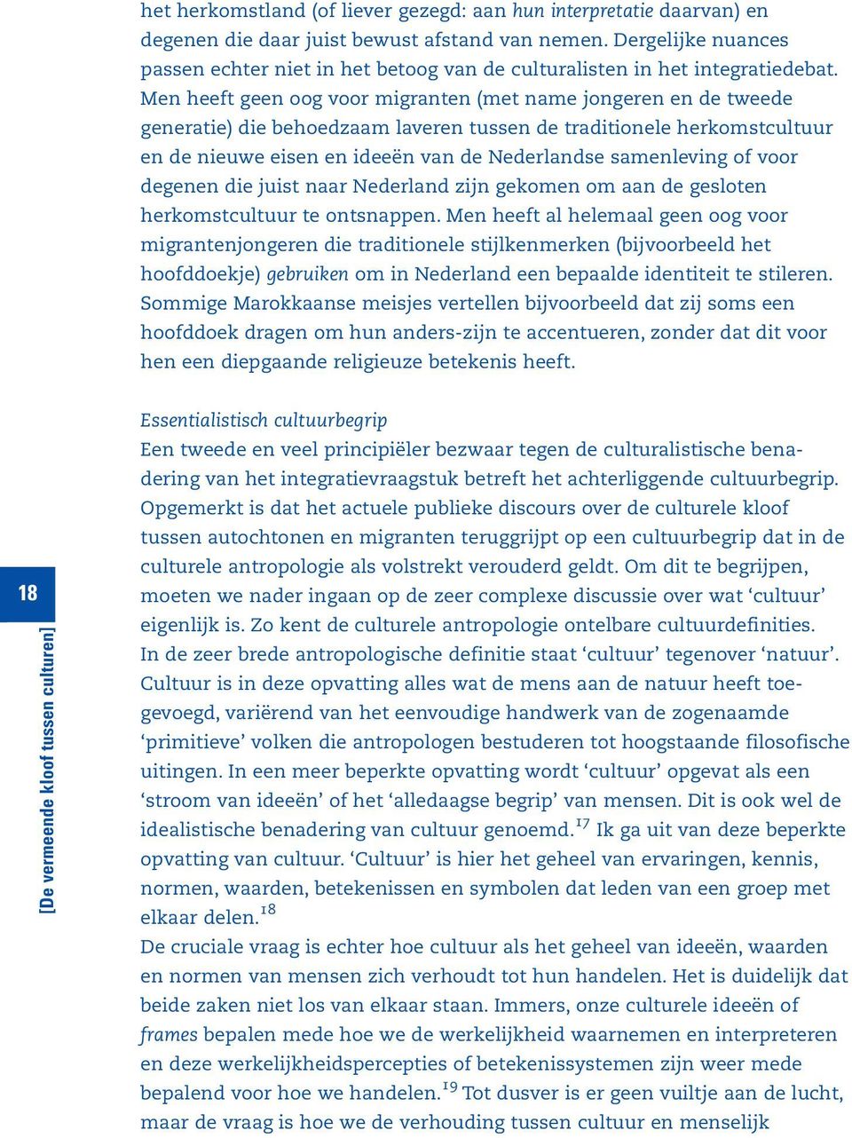 Men heeft geen oog voor migranten (met name jongeren en de tweede generatie) die behoedzaam laveren tussen de traditionele herkomstcultuur en de nieuwe eisen en ideeën van de Nederlandse samenleving