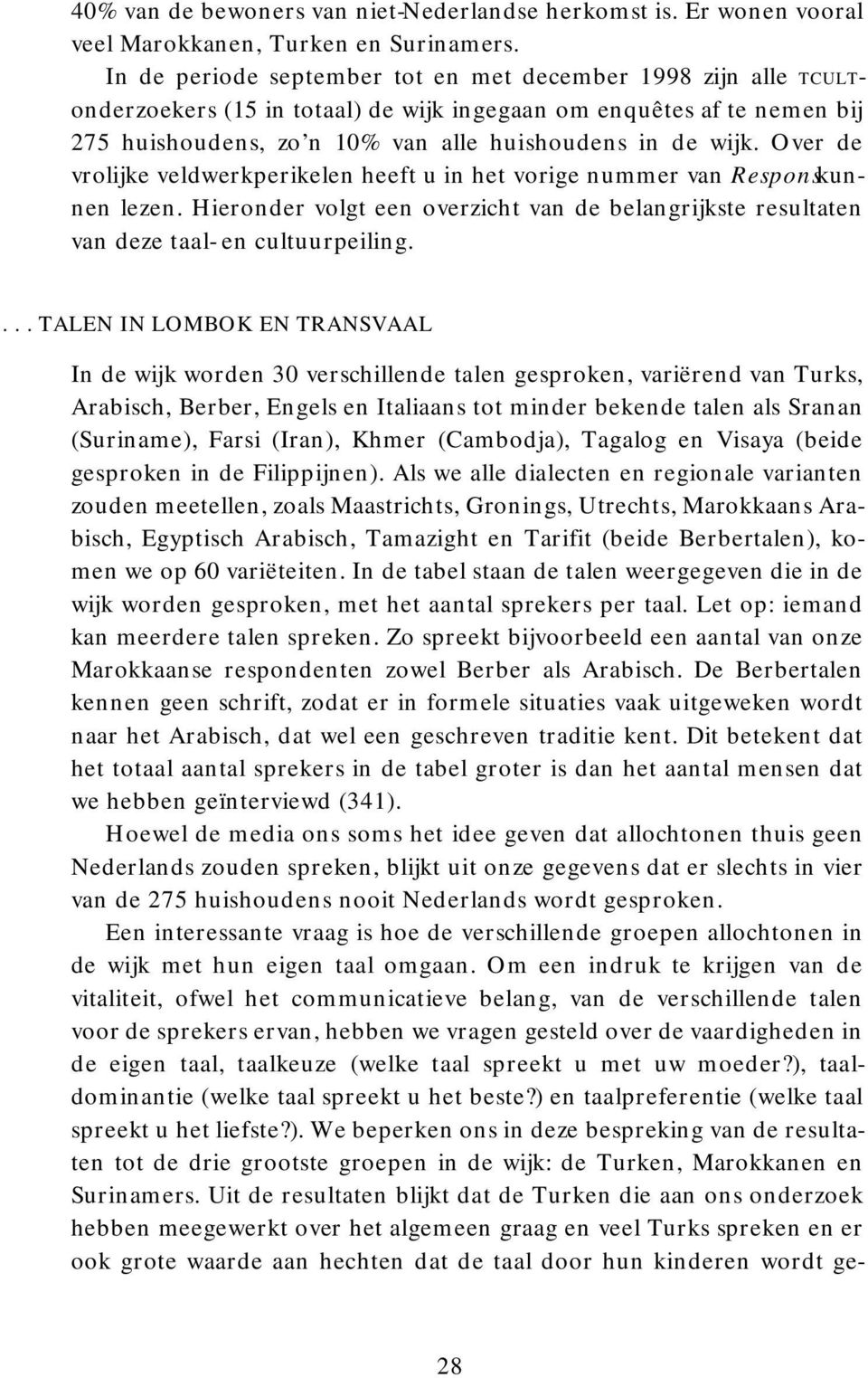 Over de vrolijke veldwerkperikelen heeft u in het vorige nummer van Responskunnen lezen. Hieronder volgt een overzicht van de belangrijkste resultaten van deze taal- en cultuurpeiling.