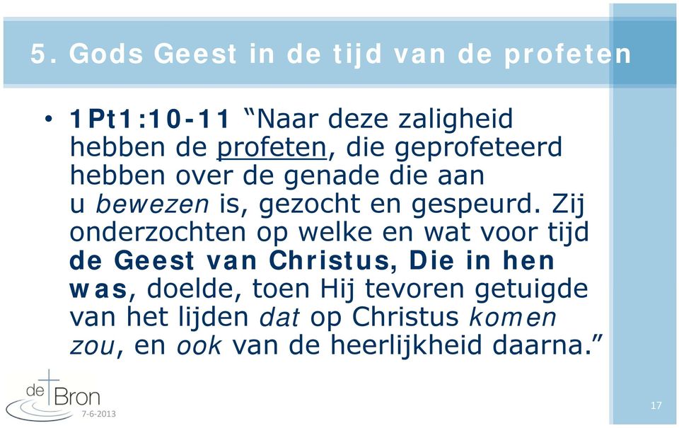 Zij onderzochten op welke en wat voor tijd de Geest van Christus, Die in hen was, doelde,