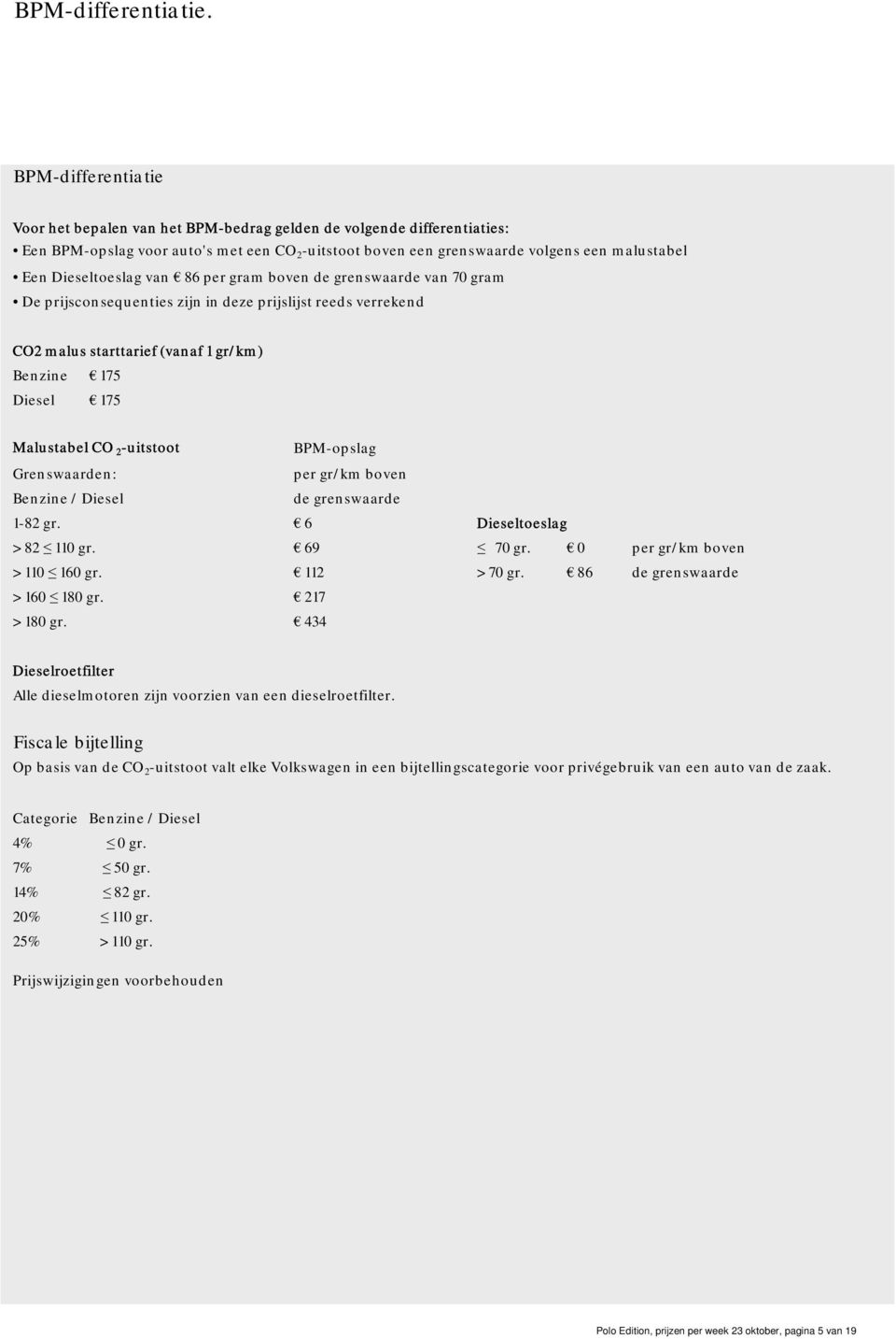 Dieseltoeslag van 86 per gram boven de grenswaarde van 70 gram De prijsconsequenties zijn in deze prijslijst reeds verrekend CO2 malus starttarief (vanaf 1 gr/km) Benzine 175 Diesel 175 Malustabel CO