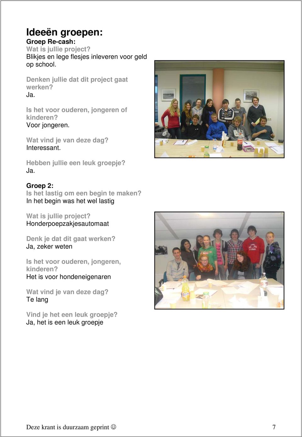 Groep 2: Is het lastig om een begin te maken? In het begin was het wel lastig Wat is jullie project? Honderpoepzakjesautomaat Denk je dat dit gaat werken?