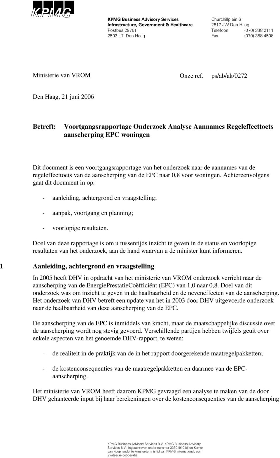 naar 0,8 voor woningen. Achtereenvolgens gaat dit document in op: - aanleiding, achtergrond en vraagstelling; - aanpak, voortgang en planning; - voorlopige resultaten.