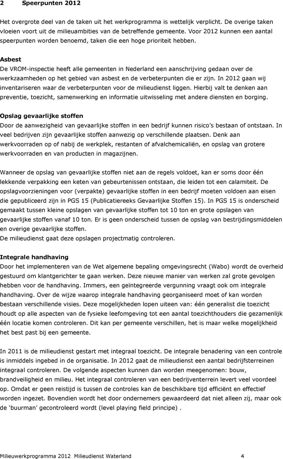 Asbest De VROM-inspectie heeft alle gemeenten in Nederland een aanschrijving gedaan over de werkzaamheden op het gebied van asbest en de verbeterpunten die er zijn.