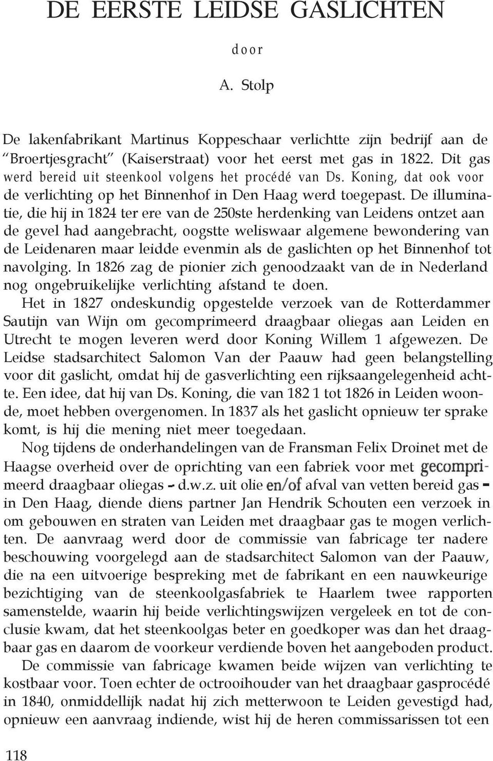 De illuminatie, die hij in 1824 ter ere van de 250ste herdenking van Leidens ontzet aan de gevel had aangebracht, oogstte weliswaar algemene bewondering van de Leidenaren maar leidde evenmin als de