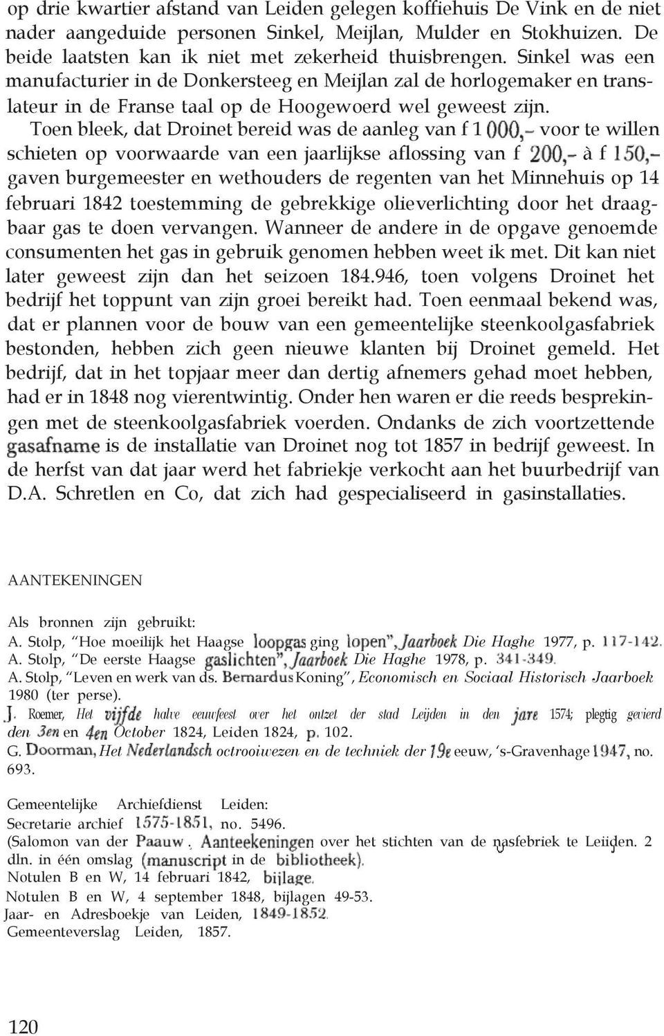 Toen bleek, dat Droinet bereid was de aanleg van f 1 voor te willen schieten op voorwaarde van een jaarlijkse aflossing van f à f gaven burgemeester en wethouders de regenten van het Minnehuis op 14