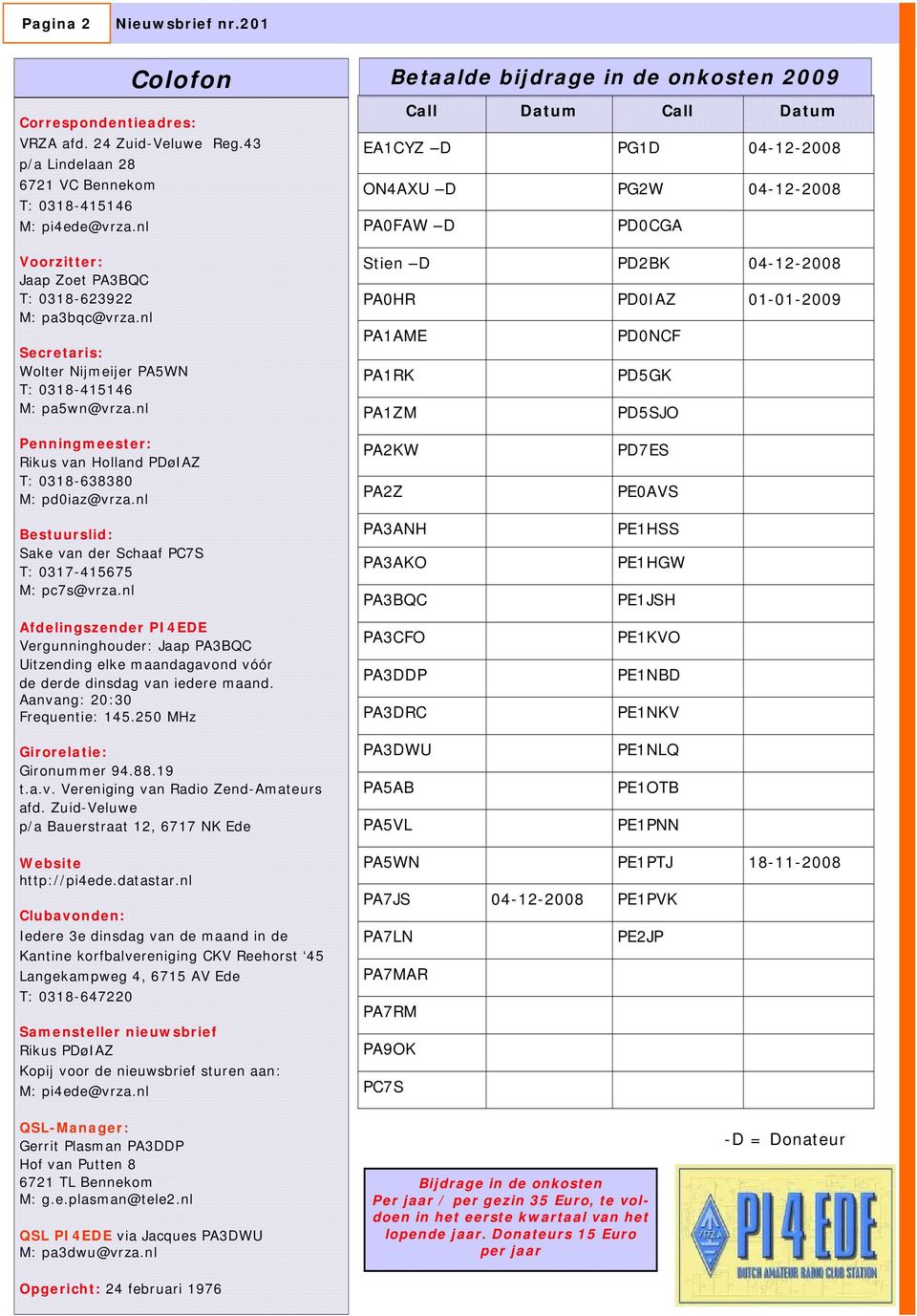 nl Betaalde bijdrage in de onkosten 2009 Call Datum Call Datum EA1CYZ D PG1D 04-12-2008 ON4AXU D PG2W 04-12-2008 PA0FAW D PD0CGA Stien D PD2BK 04-12-2008 PA0HR PD0IAZ 01-01-2009 PA1AME PD0NCF PA1RK