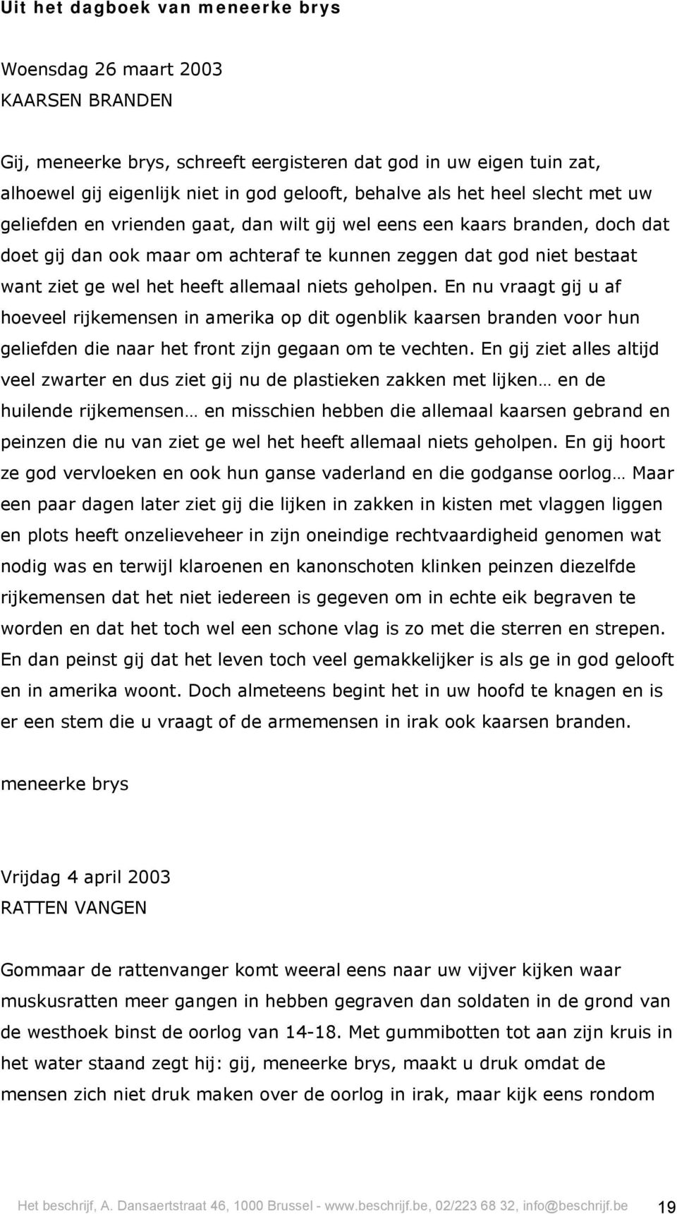 allemaal niets geholpen. En nu vraagt gij u af hoeveel rijkemensen in amerika op dit ogenblik kaarsen branden voor hun geliefden die naar het front zijn gegaan om te vechten.