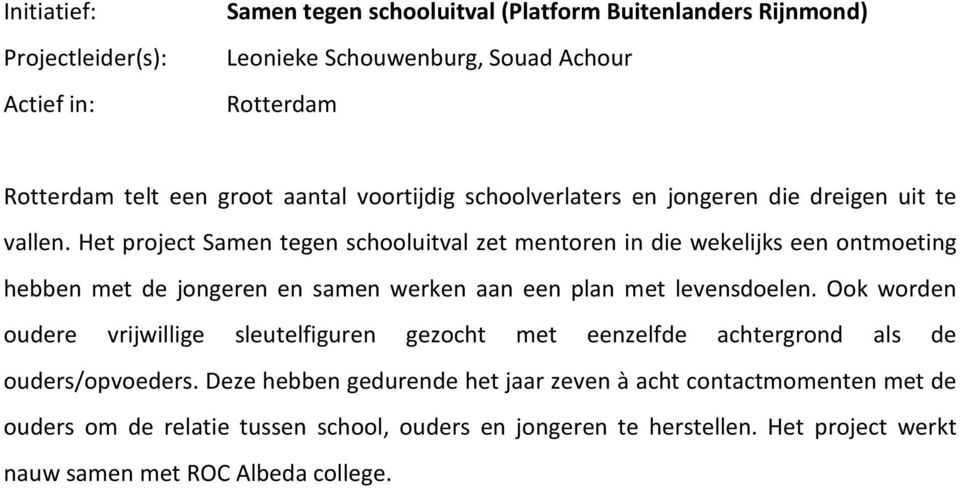 Het project Samen tegen schooluitval zet mentoren in die wekelijks een ontmoeting hebben met de jongeren en samen werken aan een plan met levensdoelen.