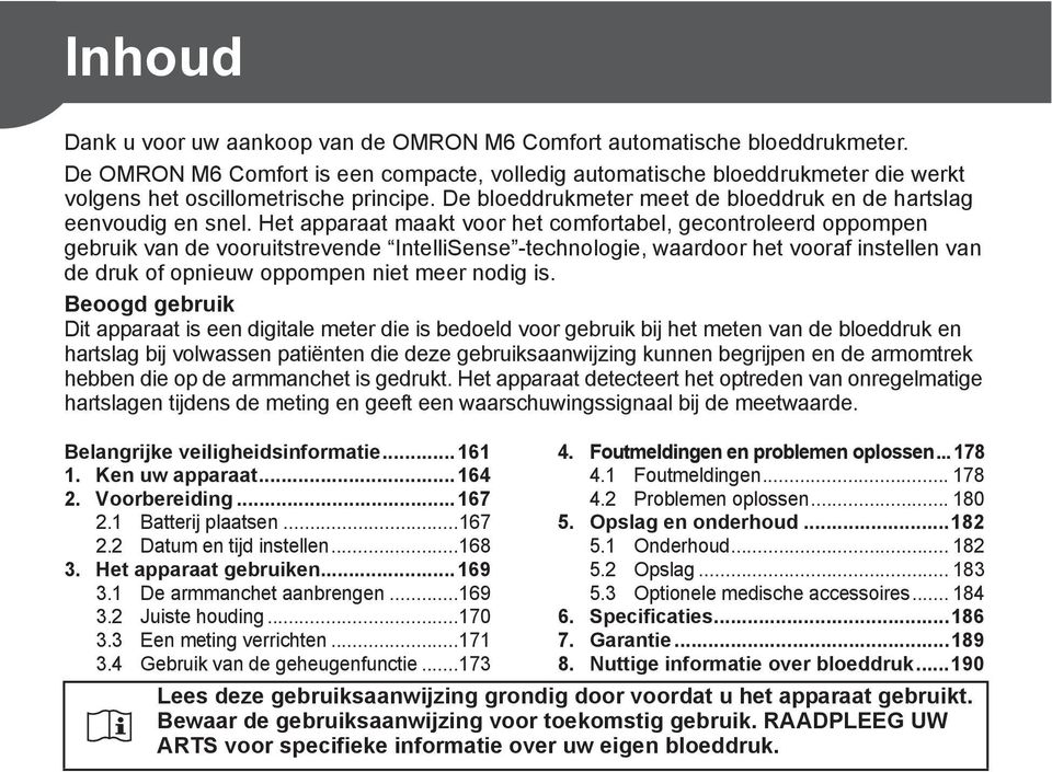 Het apparaat maakt voor het comfortabel, gecontroleerd oppompen gebruik van de vooruitstrevende IntelliSense -technologie, waardoor het vooraf instellen van de druk of opnieuw oppompen niet meer