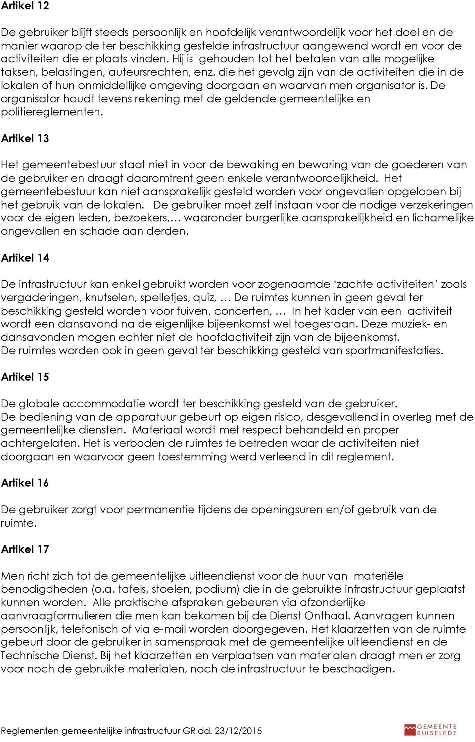 die het gevolg zijn van de activiteiten die in de lokalen of hun onmiddellijke omgeving doorgaan en waarvan men organisator is.