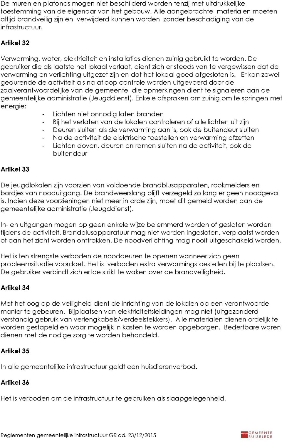 Artikel 32 Verwarming, water, elektriciteit en installaties dienen zuinig gebruikt te worden.