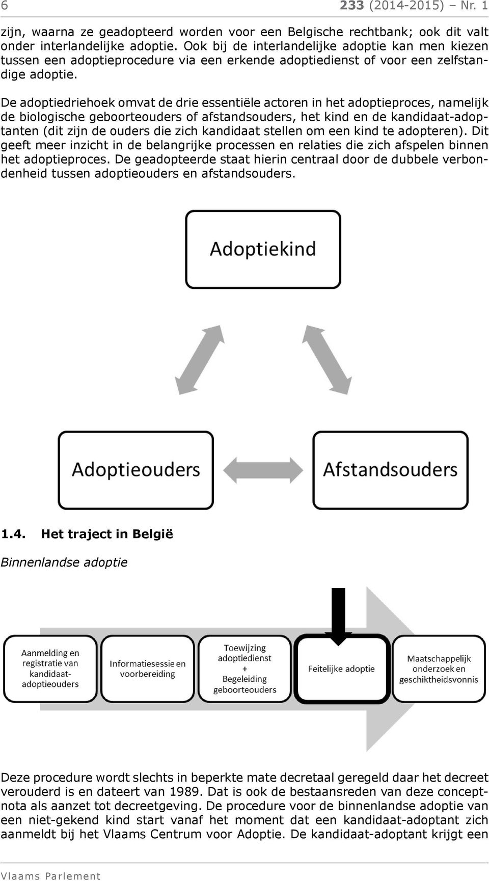 kan men kiezen tussen een adoptieprocedure via een erkende adoptiedienst of voor een zelfstandige adoptie.