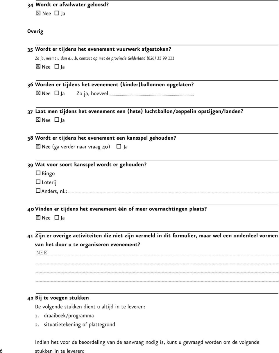 Nee Ja Zo ja, hoeveel 37 Laat men tijdens het evenement een (hete) luchtballon/zeppelin opstijgen/landen? Nee Ja 38 Wordt er tijdens het evenement een kansspel gehouden?