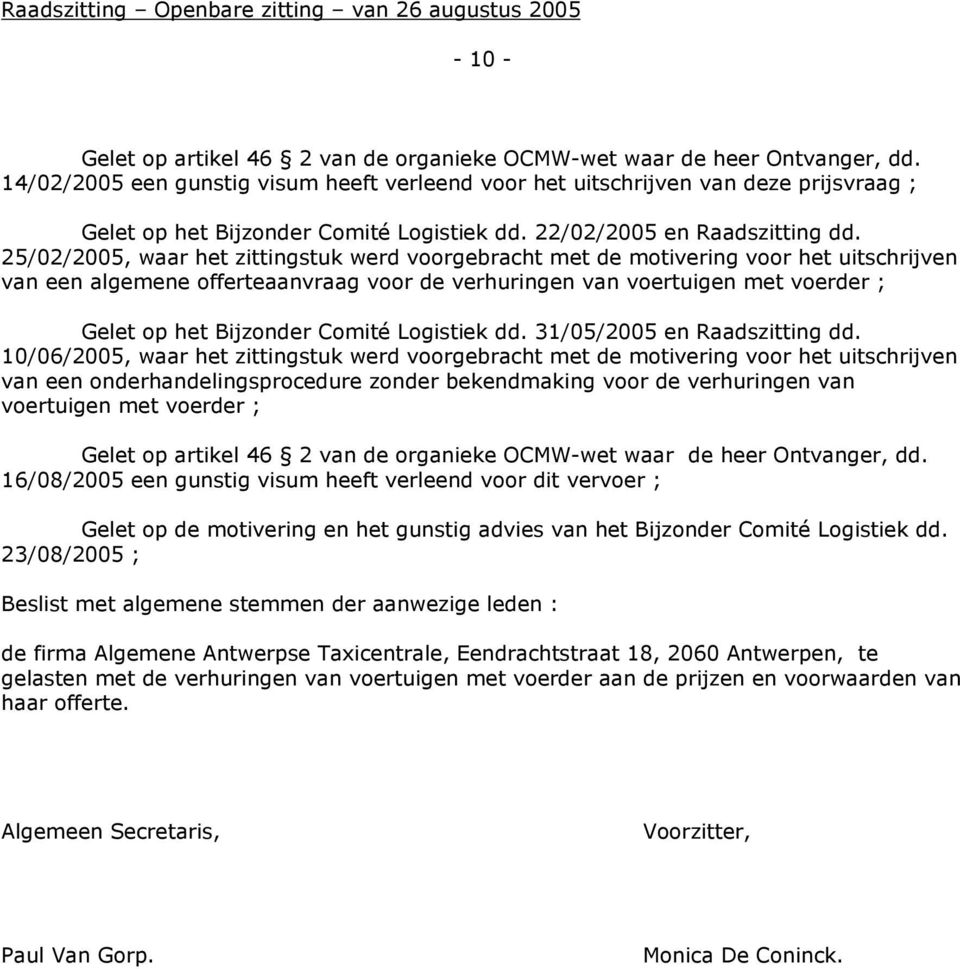 25/02/2005, waar het zittingstuk werd voorgebracht met de motivering voor het uitschrijven van een algemene offerteaanvraag voor de verhuringen van voertuigen met voerder ; Gelet op het Bijzonder