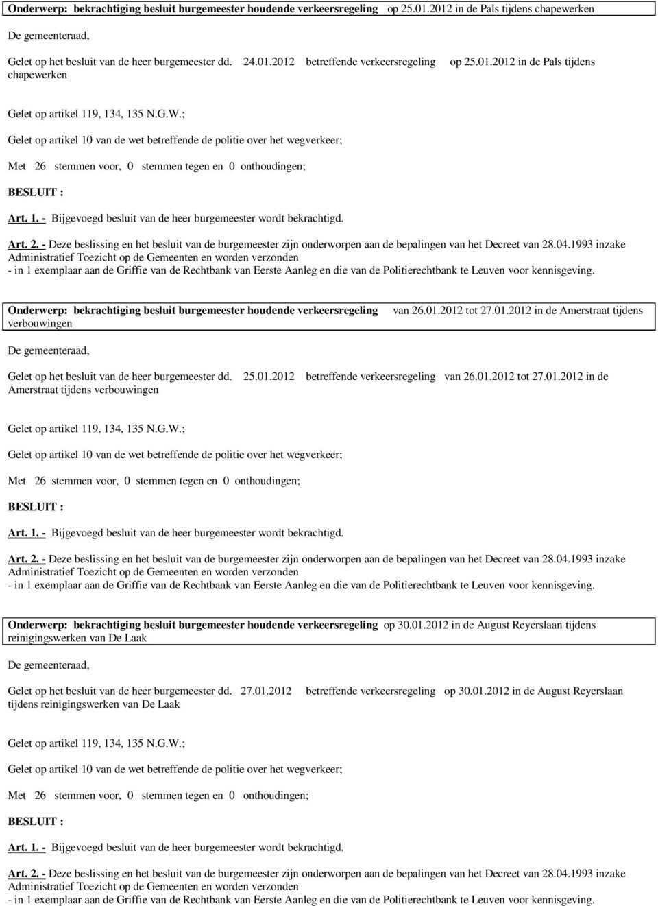 25.01.2012 betreffende verkeersregeling van 26.01.2012 tot 27.01.2012 in de Amerstraat tijdens verbouwingen Onderwerp: bekrachtiging besluit burgemeester houdende verkeersregeling op 30.01.2012 in de August Reyerslaan tijdens reinigingswerken van De Laak Gelet op het besluit van de heer burgemeester dd.