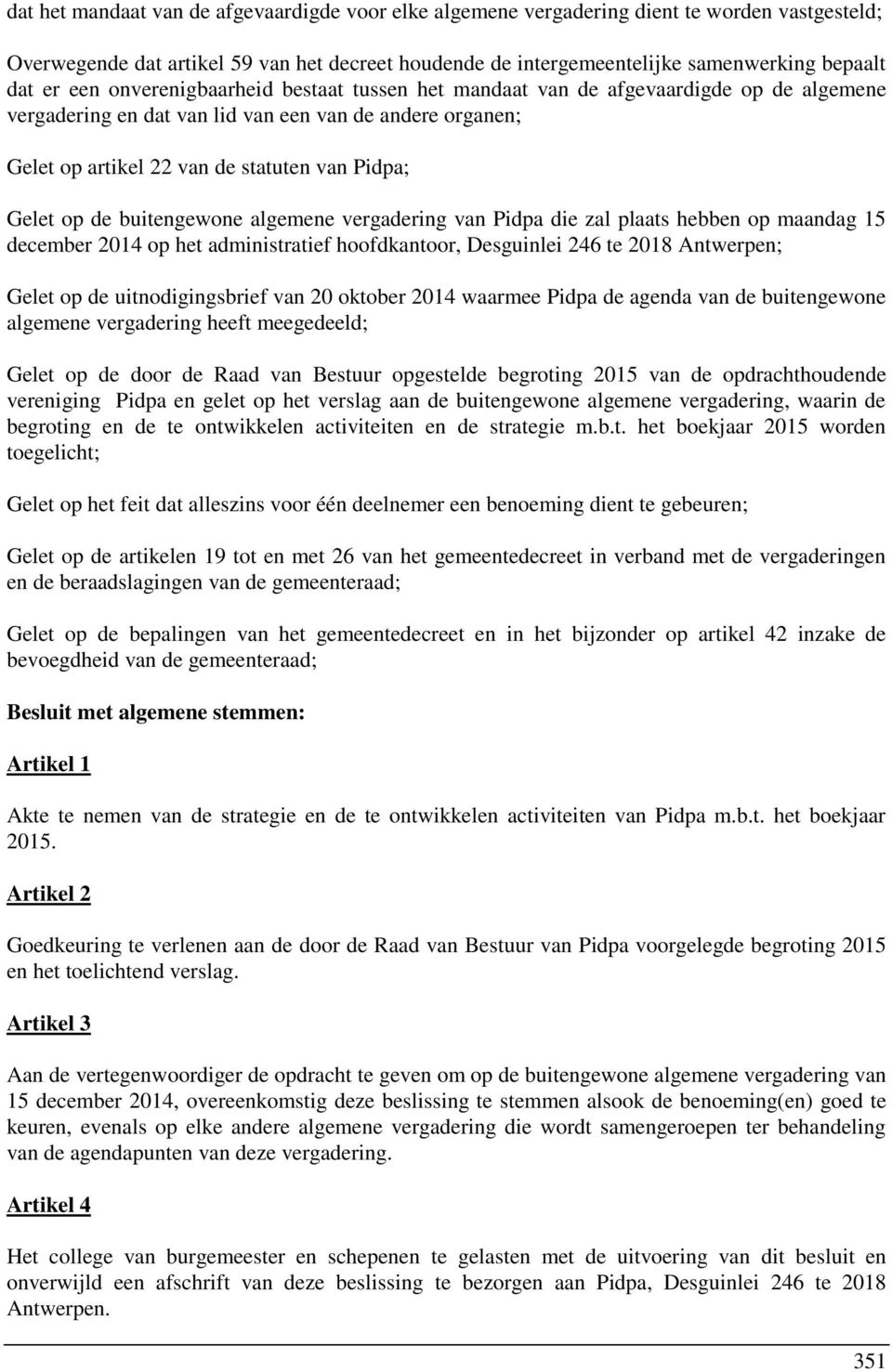 de buitengewone algemene vergadering van Pidpa die zal plaats hebben op maandag 15 december 2014 op het administratief hoofdkantoor, Desguinlei 246 te 2018 Antwerpen; Gelet op de uitnodigingsbrief