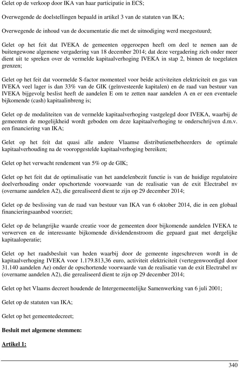 uit te spreken over de vermelde kapitaalverhoging IVEKA in stap 2, binnen de toegelaten grenzen; Gelet op het feit dat voormelde S-factor momenteel voor beide activiteiten elektriciteit en gas van