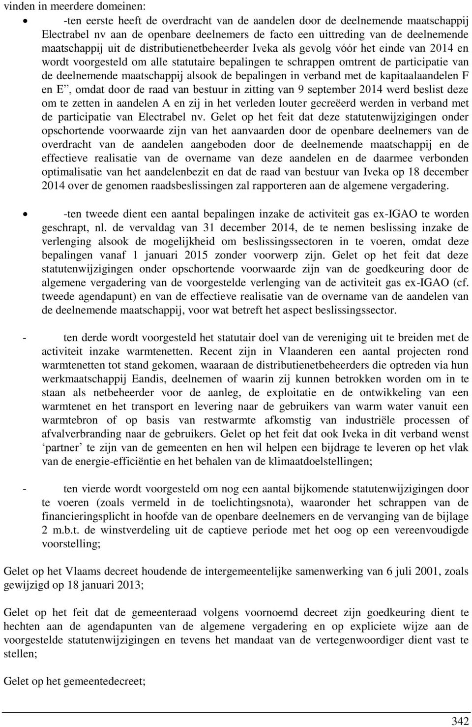 maatschappij alsook de bepalingen in verband met de kapitaalaandelen F en E, omdat door de raad van bestuur in zitting van 9 september 2014 werd beslist deze om te zetten in aandelen A en zij in het