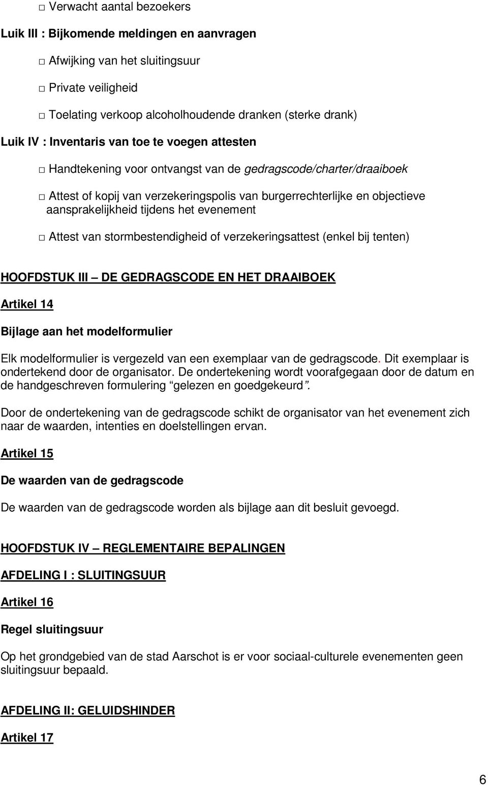 evenement Attest van stormbestendigheid of verzekeringsattest (enkel bij tenten) HOOFDSTUK III DE GEDRAGSCODE EN HET DRAAIBOEK Artikel 14 Bijlage aan het modelformulier Elk modelformulier is