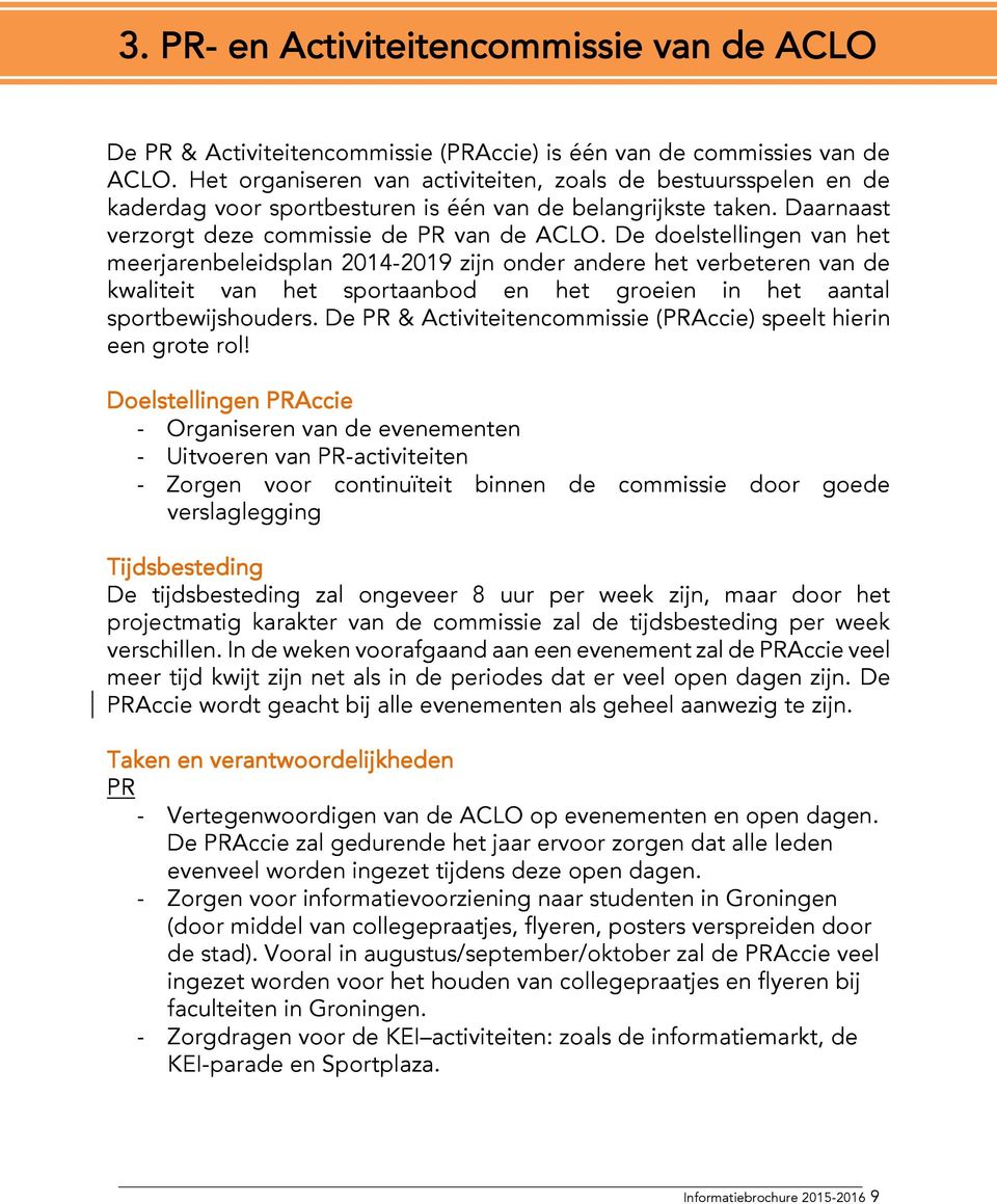 De doelstellingen van het meerjarenbeleidsplan 2014-2019 zijn onder andere het verbeteren van de kwaliteit van het sportaanbod en het groeien in het aantal sportbewijshouders.