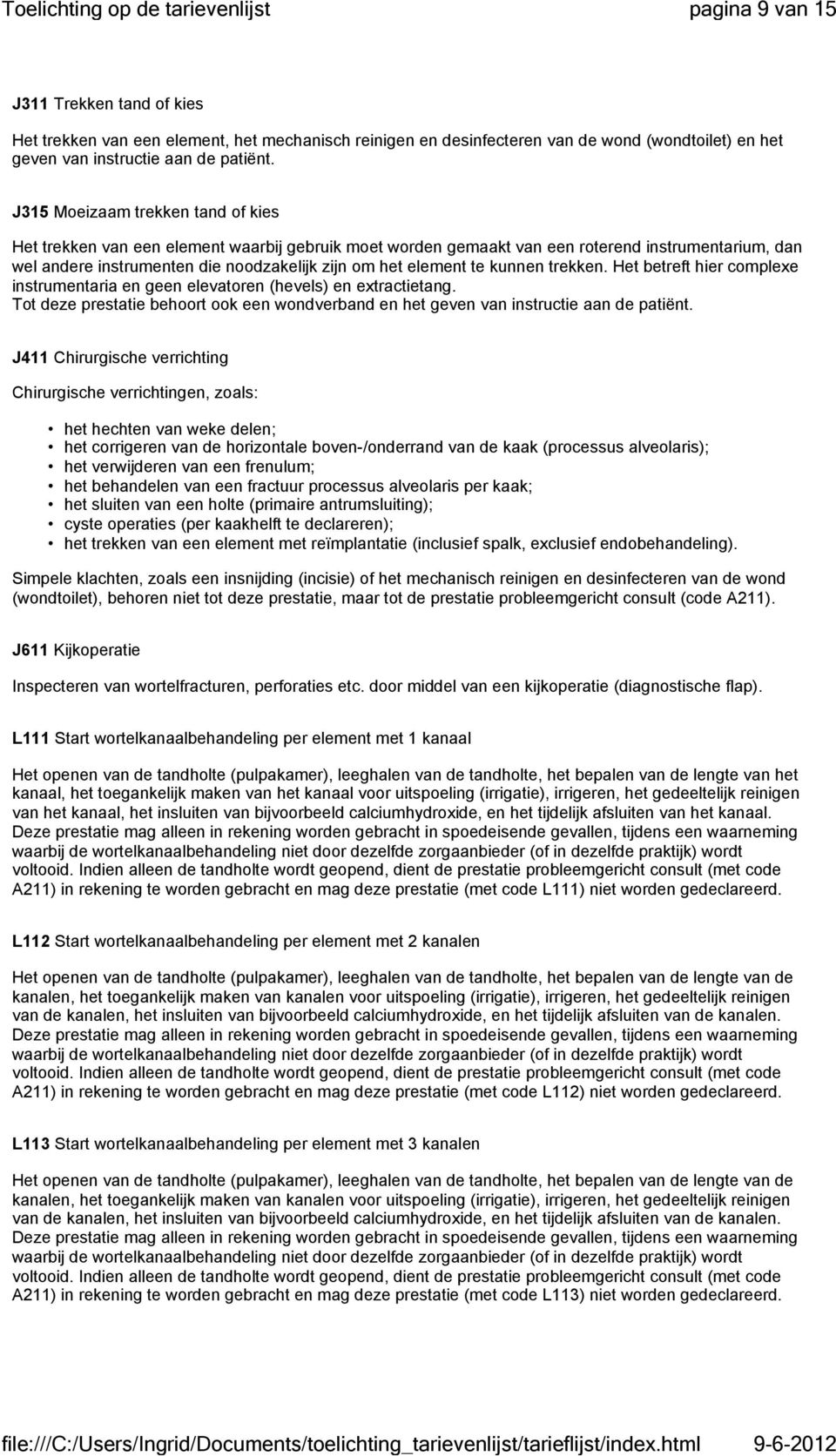 te kunnen trekken. Het betreft hier complexe instrumentaria en geen elevatoren (hevels) en extractietang. Tot deze prestatie behoort ook een wondverband en het geven van instructie aan de patiënt.